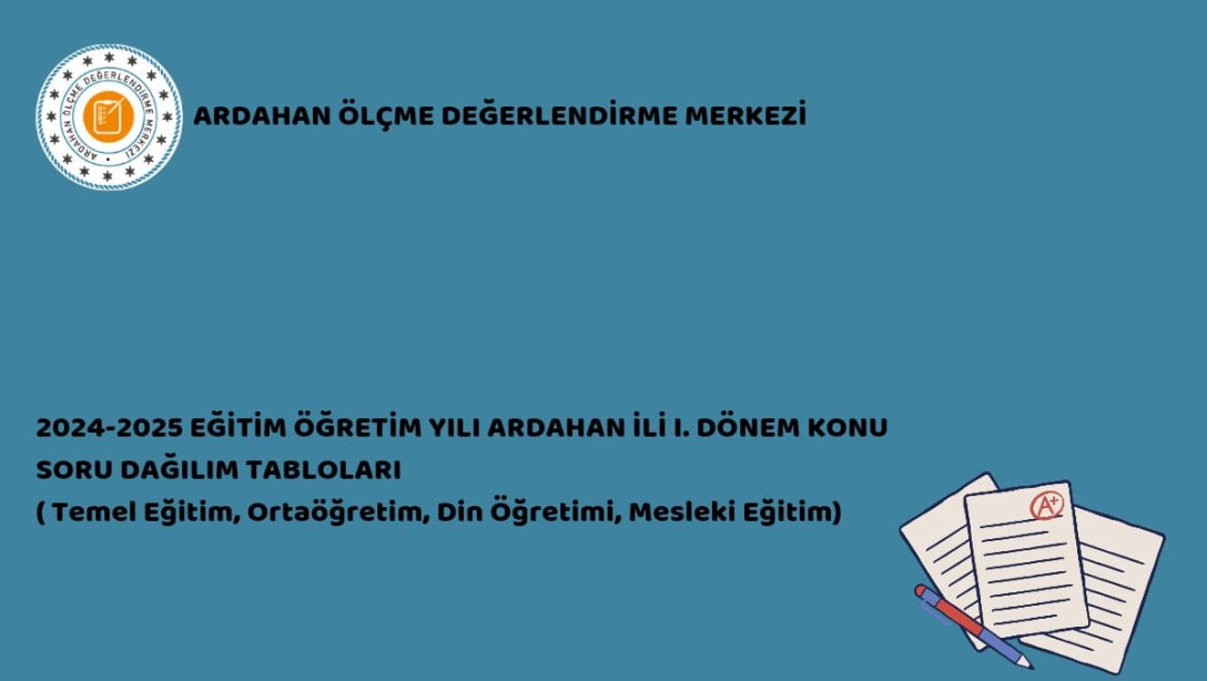 2024 - 2025 EĞİTİM ÖĞRETİM YILI ARDAHAN İLİ I. DÖNEM KONU SORU DAĞILIM TABLOLARI